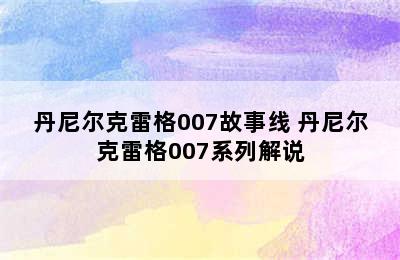 丹尼尔克雷格007故事线 丹尼尔克雷格007系列解说